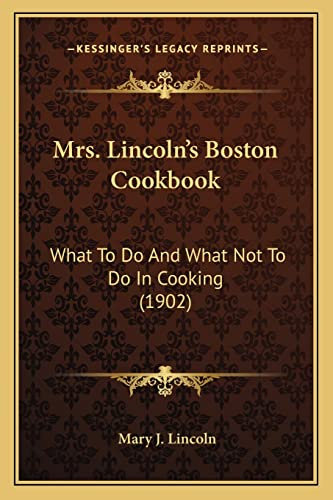 Mrs. Lincoln's Boston Cookbook: What to Do and What Not to Do in Cooking (1902)