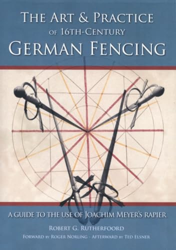 Art & Practice of 16th-century German Fencing: A Guide to the Use of Joachim Meyer's Rappier