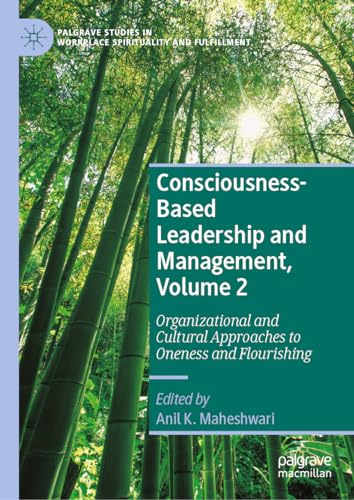 Consciousness-Based Leadership and Management, Volume 2: Organizational and Cultural Approaches to Oneness and Flourishing (Palgrave Studies in Workplace Spirituality and Fulfillment)