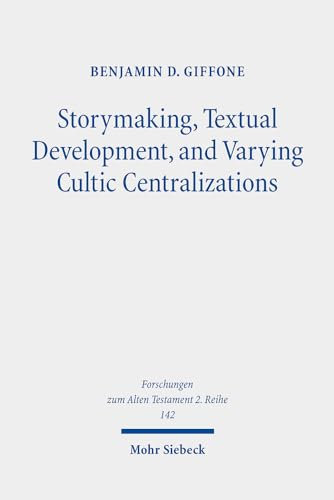 Storymaking, Textual Development, and Varying Cultic Centralizations: Gathering and Fitting Unhewn Stones (Forschungen zum Alten Testament. 2. Reihe, Band 142)
