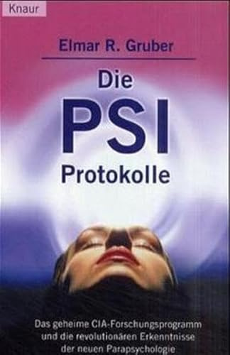 Die PSI-Protokolle: Das geheime CIA-Forschungsprogramm und die revolutionären Erkenntnisse der neuen Parapsychologie