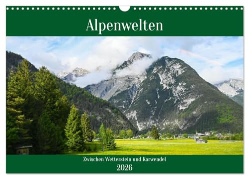 Alpenwelten-Zwischen Wetterstein und Karwendel (Wandkalender 2026 DIN A3 quer), CALVENDO Monatskalender: Naturmotive aus der Alpenregion Mittenwald und Tirol (CALVENDO Natur)