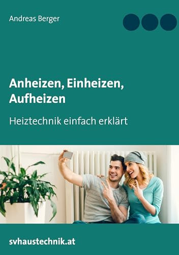 Anheizen, Einheizen, Aufheizen: Heiztechnik einfach erklärt