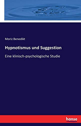 Hypnotismus und Suggestion: Eine klinisch-psychologische Studie