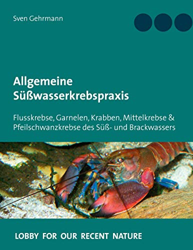 Allgemeine Süßwasserkrebspraxis: Flusskrebse, Garnelen, Krabben, Mittelkrebse & Pfeilschwanzkrebse des Süß- und Brackwassers