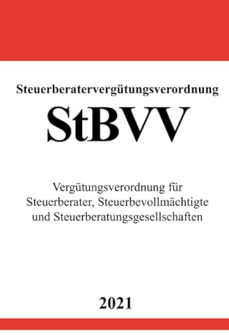 Steuerberatervergütungsverordnung (StBVV): Vergütungsverordnung für Steuerberater, Steuerbevollmächtigte und Steuerberatungsgesellschaften