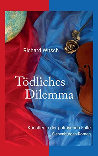 Tödliches Dilemma: Künstler in der politischen Falle. Siebenbürgen-Roman