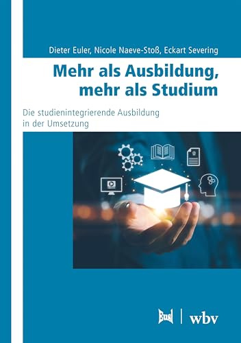 Mehr als Ausbildung, mehr als Studium: Die studienintegrierende Ausbildung in der Umsetzung
