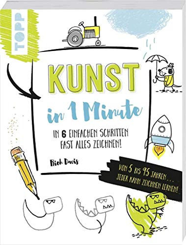 Kunst in 1 Minute: In 6 einfachen Schritten fast alles zeichnen! Von 5 bis 95 Jahren... Jeder kann Zeichnen lernen!