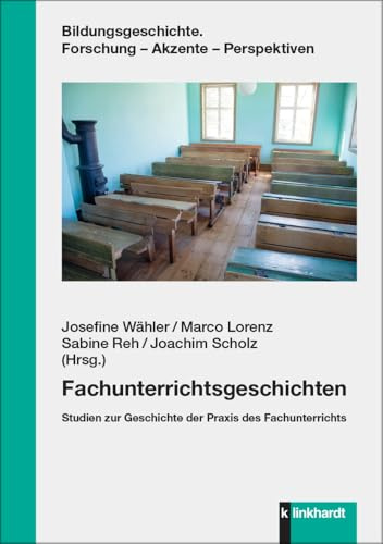 Fachunterrichtsgeschichten: Studien zur Geschichte der Praxis des Fachunterrichts (Bildungsgeschichte. Forschung - Akzente - Perspektiven)