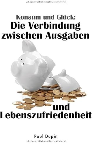 Konsum und Glück:: Die Verbindung zwischen Ausgaben und Lebenszufriedenheit
