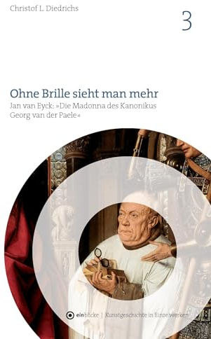 Ohne Brille sieht man mehr: Jan van Eyck: Die Madonna des Kanonikus Georg van der Paele