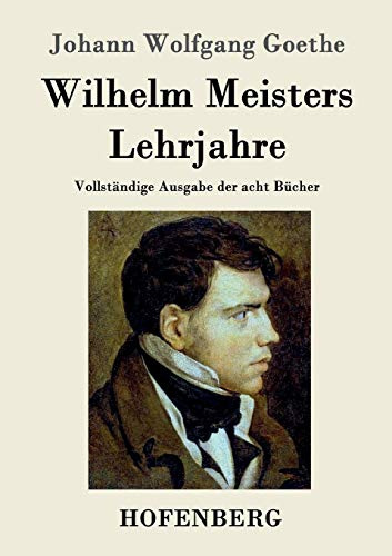 Wilhelm Meisters Lehrjahre: Vollständige Ausgabe der acht Bücher