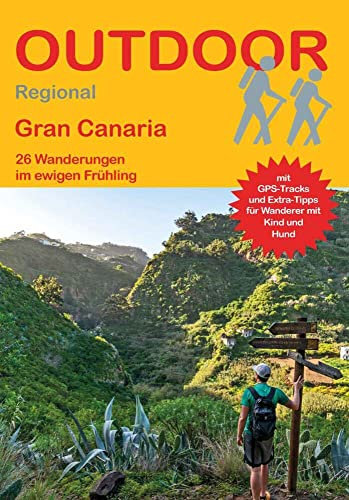 Gran Canaria 26 Wanderungen im ewigen Frühling: Tagestouren, Rundwanderwege und leichte Wanderungen. Alle Wanderwege mit GPS-Tracks. (Outdoor Wanderführer Regional, Band 450)