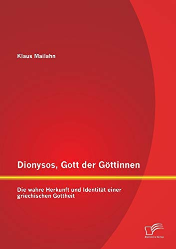 Dionysos, Gott der Göttinnen: Die wahre Herkunft und Identität einer griechischen Gottheit