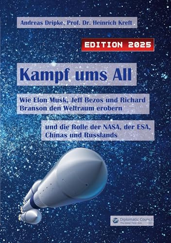 Kampf ums All: Wie Elon Musk, Jeff Bezos und Richard Branson den Weltraum erobern und die Rolle der NASA, der ESA, Chinas und Russlands (Edition 2025)