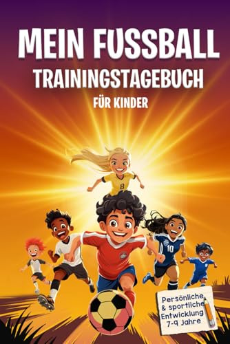 MEIN FUSSBALL TRAININGSTAGEBUCH (6–12 Jahre): Wöchentliche Ziele, Mindset-Übungen und lustige Herausforderungen für mehr Können und Selbstvertrauen