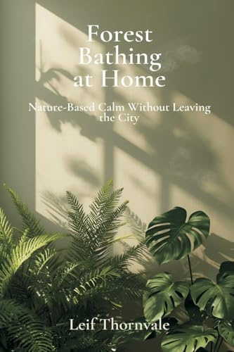 Forest Bathing at Home: Nature-Based Calm Without Leaving the City