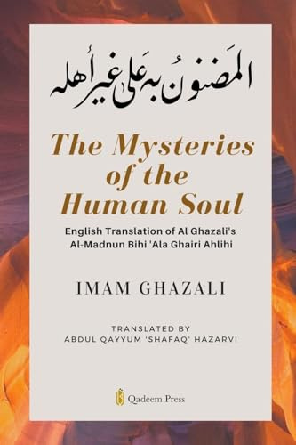 The Mysteries of the Human Soul: English Translation of Al Ghazali's - Al-Madnun Bihi 'Ala Ghairi Ahlihi