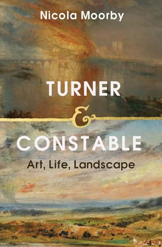 Turner and Constable: Art, Life, Landscape