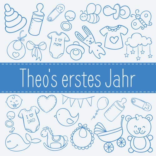 Theo's erstes Jahr: Babyalbum zum Ausfüllen - Baby Tagebuch und Erinnerungsalbum für das erste Lebensjahr
