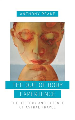 The Out-of-Body Experience: The History and Science of Astral Travel