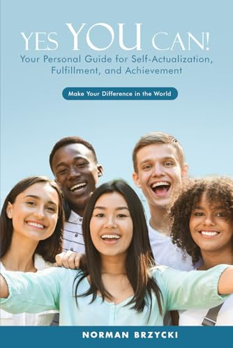 Yes You Can!: Your Personal Guide for Self-Actualization, Fulfillment, and Achievement