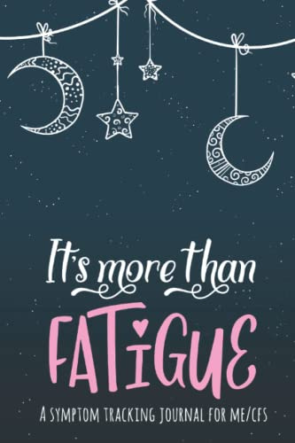 It's More Than Fatigue: A Pain and Symptom Tracking Journal for Myalgic Encephalomyelitis / Chronic Fatigue Syndrome (ME/CFS)