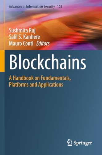 Blockchains: A Handbook on Fundamentals, Platforms and Applications (Advances in Information Security, 105)