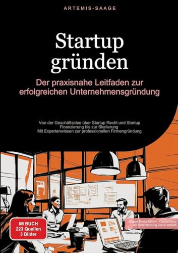 Startup gründen: Der praxisnahe Leitfaden zur erfolgreichen Unternehmensgründung: Von der Geschäftsidee über Startup Recht und Startup Finanzierung ... professionellen Firmengründung (Startup (DE))