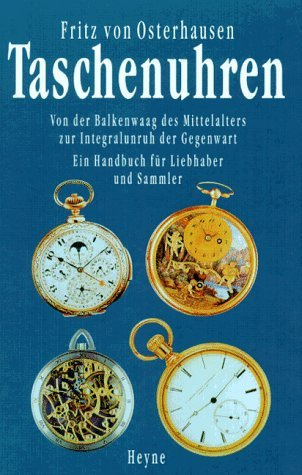 Taschenuhren: Von der Balkenwaag des Mittelalters zur Integralunruh der Gegenwart. Ein Handbuch für Liebhaber und Sammler