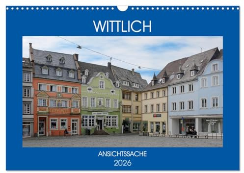 Wittlich - Ansichtssache (Wandkalender 2026 DIN A3 quer), CALVENDO Monatskalender: Spaziergang durch den historischen Kern der Eifelstadt Wittlich (CALVENDO Orte)