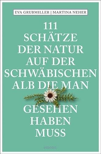 111 Schätze der Natur auf der Schwäbischen Alb, die man gesehen haben muss: Reiseführer (111 Orte ...)