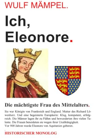 Ich, Eleonore. Die mächtigste Frau des Mittelalters.: Historischer Monolog