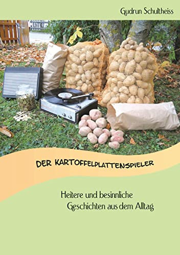 Der Kartoffelplattenspieler: heitere und besinnliche Geschichten aus dem Alltag