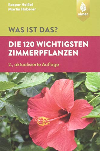 Was ist das? Die 120 wichtigsten Zimmerpflanzen: Zimmerpflanzen spielend leicht erkennen