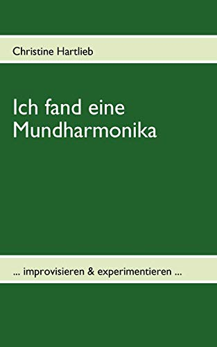 Ich fand eine Mundharmonika: ... improvisieren & experimentieren ...