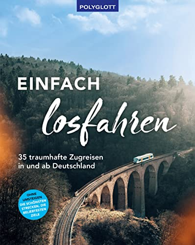 Einfach losfahren. 35 traumhafte Zugreisen in und ab Deutschland: Ohne Umsteigen - Die schönsten Strecken, die spannendsten Ziele