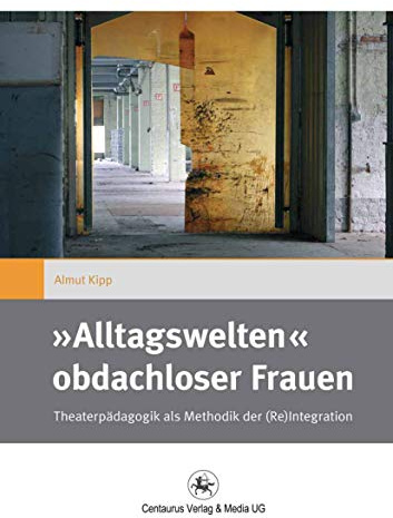 »Alltagswelten« obdachloser Frauen: Theaterpädagogik als Methodik der (Re)Integration (Gender and Diversity, 11, Band 11)