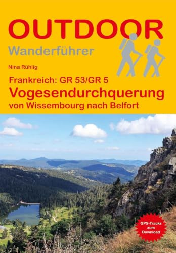 Frankreich: GR 53/GR 5 Vogesendurchquerung von Wissembourg nach Belfort: Unterwegs auf dem Fernwanderweg: Wanderrouten, Wegbeschreibung, Reise-Infos ... Wanderung (Outdoor Wanderführer, Band 505)