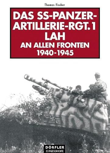 Das SS-Panzer-Artillerie-Regiment 1 LAH: An allen Fronten1940-1945. Eine Bildchronik