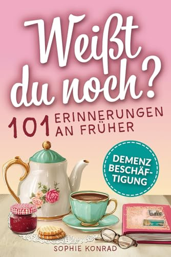 Weißt du noch? 101 Erinnerungen an früher: Demenz Beschäftigung für Frauen: Kleine Aktivitäten zum Lächeln & Erinnern - Gespräche anregen, Emotionen wecken & Freude schenken