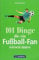 Fußball: 101 Dinge, die ein Fußball-Fan wissen muss. Legendäre Tore und Spielerlegenden. Alles von der Bundesliga bis zur Weltmeisterschaft. Nützliches und unnützes Wissen für Fußballfans.