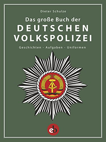 Das große Buch der deutschen Volkspolizei: Geschichten - Aufgaben - Uniformen