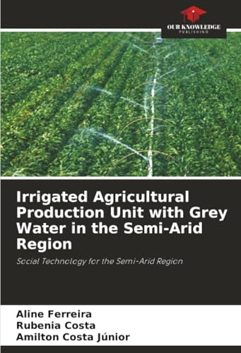 Irrigated Agricultural Production Unit with Grey Water in the Semi-Arid Region: Social Technology for the Semi-Arid Region