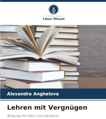 Lehren mit Vergnügen: Bildung mit Herz und Verstand