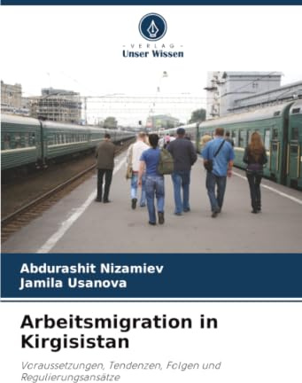 Arbeitsmigration in Kirgisistan: Voraussetzungen, Tendenzen, Folgen und Regulierungsansätze