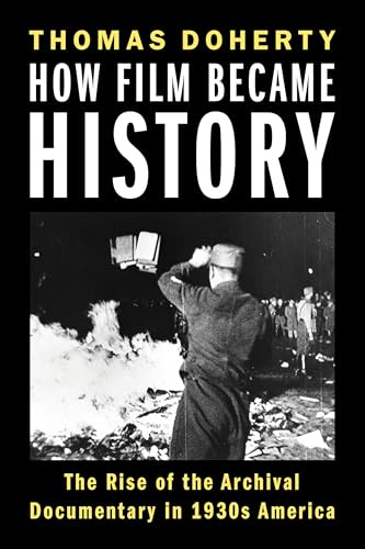 How Film Became History: The Rise of the Archival Documentary in 1930s America (Film and Culture Series)