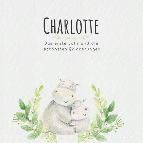 Charlotte Das erste Jahr und die schönsten Erinnerungen: Baby Tagebuch I Babyalbum I Erinnerungsalbum I Eintragealbum I Kinderbuch I Babybuch I ... Geschenk für die Geburt von Charlotte