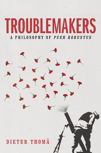 Troublemakers: A Philosophy of Puer Robustus